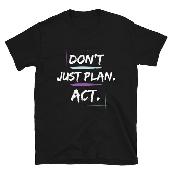 Don't Just Plan. Act.